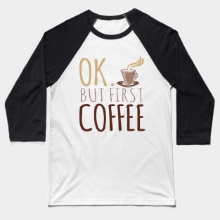 OK But First Coffee Baseball T-Shirt